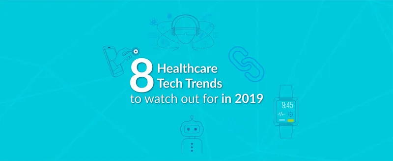 8 Healthcare Tech Trends to watch out for in 2019