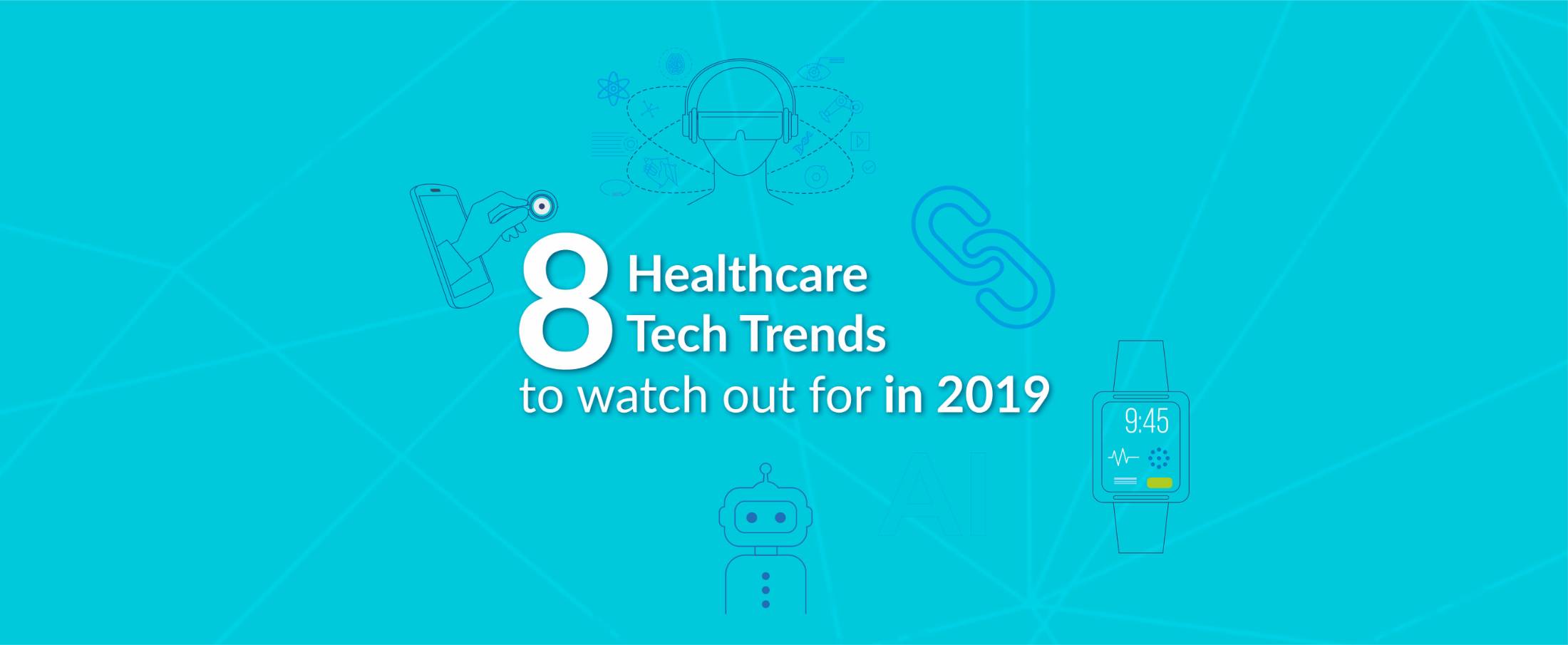 8 Healthcare Tech Trends to watch out for in 2019