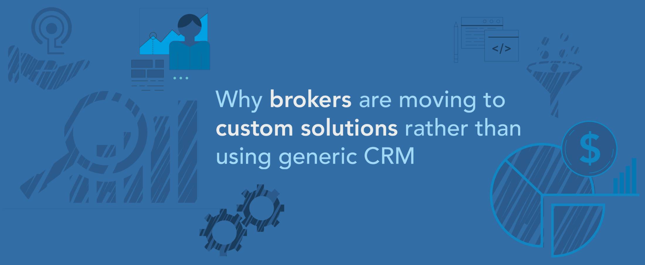 brokers are moving to custom solutions rather than using generic CRM